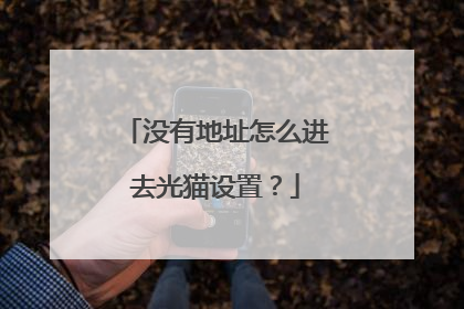 没有地址怎么进去光猫设置？
