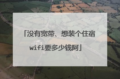 没有宽带、想装个住宿wifi要多少钱阿