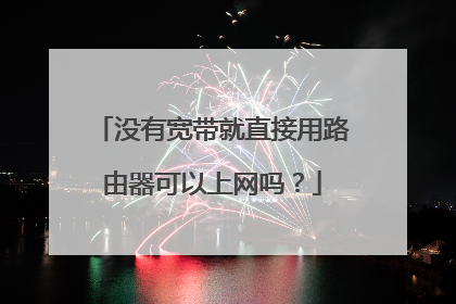 没有宽带就直接用路由器可以上网吗？