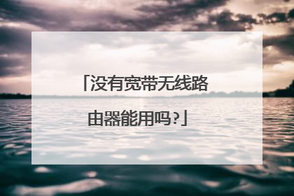 没有宽带无线路由器能用吗?