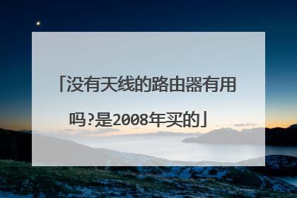 没有天线的路由器有用吗?是2008年买的