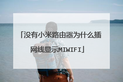 没有小米路由器为什么插网线显示MIWIFI