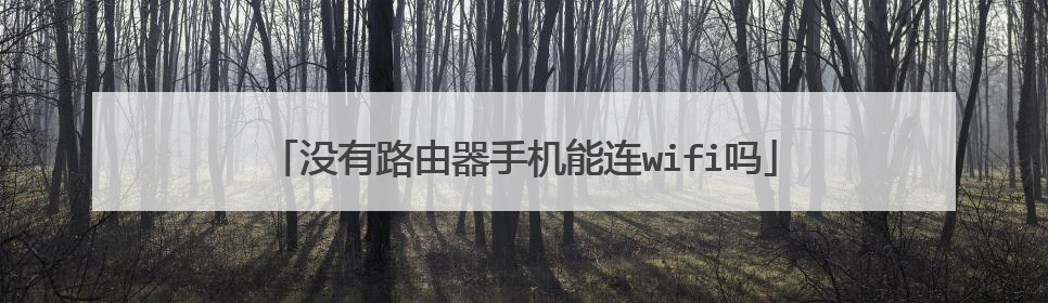 没有路由器手机能连wifi吗