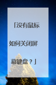 没有鼠标如何关闭屏幕键盘？