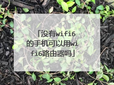 没有wifi6的手机可以用wifi6路由器吗