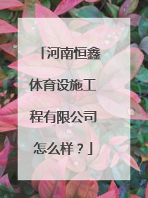 河南恒鑫体育设施工程有限公司怎么样？