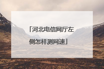 河北电信网厅左侧怎样测网速