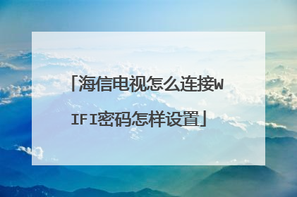 海信电视怎么连接WIFI密码怎样设置