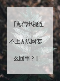 海信电视连不上无线网怎么回事?