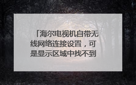 海尔电视机自带无线网络连接设置,可是显示区域中找不到无线网络怎么办