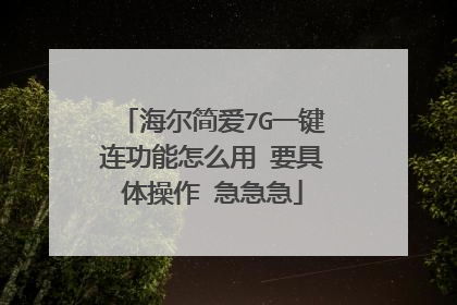 海尔简爱7G一键连功能怎么用 要具体操作 急急急