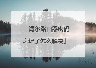 海尔路由器密码忘记了怎么解决