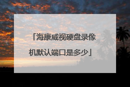 海康威视硬盘录像机默认端口是多少