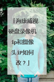 海康威视硬盘录像机ip和摄像头iP如何改?