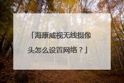 海康威视无线摄像头怎么设置网络？