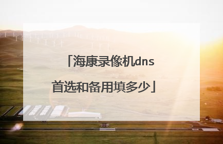 海康录像机dns首选和备用填多少