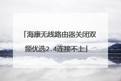 海康无线路由器关闭双频优选2.4连接不上