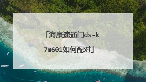 海康速通门ds-k7m601如何配对