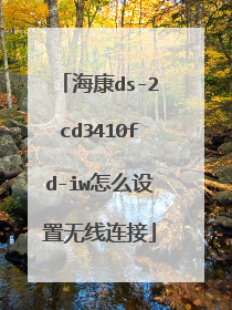 海康ds-2cd3410fd-iw怎么设置无线连接
