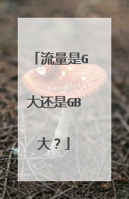 流量是G大还是GB大？