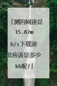 测的网速是15.82mb/s下载速度应该是多少kb呢?