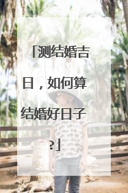 测结婚吉日,如何算结婚好日子?