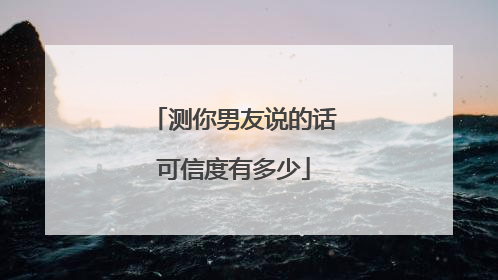 测你男友说的话可信度有多少