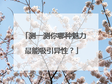 测一测你哪种魅力最能吸引异性？