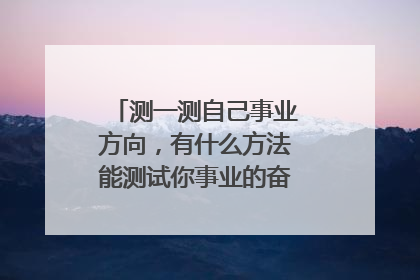 测一测自己事业方向,有什么方法能测试你事业的奋斗方向在哪里?