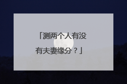 测两个人有没有夫妻缘分？