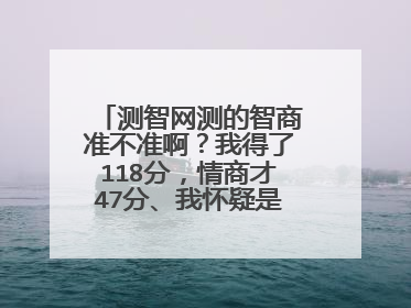 测智网测的智商准不准啊?我得了118分,情商才47分、我怀疑是不是假的,就是娱乐娱乐啊?