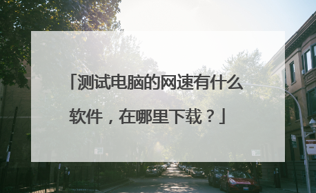 测试电脑的网速有什么软件,在哪里下载?