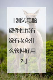 测试电脑硬件性能有没有老化什么软件好用?