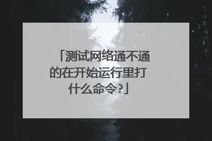 测试网络通不通的在开始运行里打什么命令?