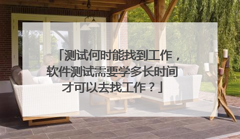测试何时能找到工作,软件测试需要学多长时间才可以去找工作?