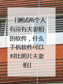 测试两个人有没有夫妻相的软件,什么手机软件可以对比照片夫妻相