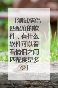 测试情侣匹配度的软件,有什么软件可以看看情侣之间匹配度是多少