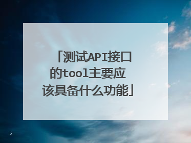测试API接口的tool主要应该具备什么功能