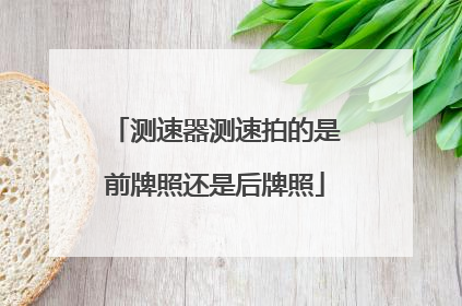 测速器测速拍的是前牌照还是后牌照