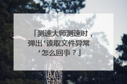 测速大师测速时，弹出‘读取文件异常’怎么回事？