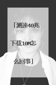 测速40兆下载10M怎么回事