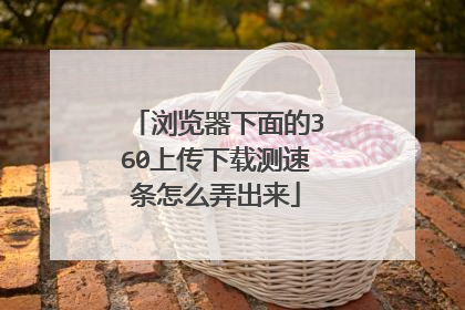 浏览器下面的360上传下载测速条怎么弄出来