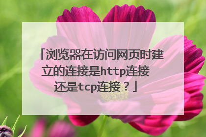 浏览器在访问网页时建立的连接是http连接还是tcp连接？