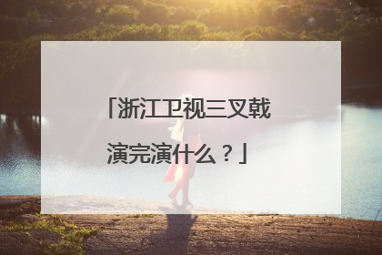 浙江卫视三叉戟演完演什么？