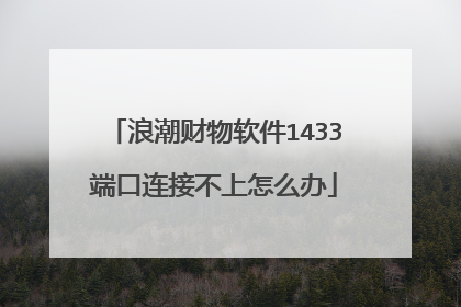 浪潮财物软件1433端口连接不上怎么办