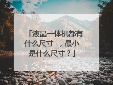 液晶一体机都有什么尺寸 ，最小是什么尺寸？