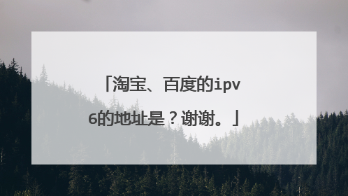 淘宝、百度的ipv6的地址是?谢谢。