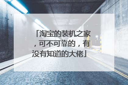 淘宝的装机之家,可不可靠的,有没有知道的大佬