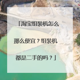 淘宝组装机怎么那么便宜？组装机都是二手的吗？