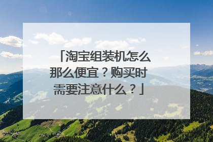 淘宝组装机怎么那么便宜？购买时需要注意什么？